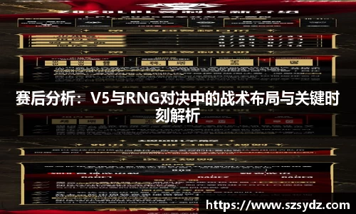 赛后分析：V5与RNG对决中的战术布局与关键时刻解析
