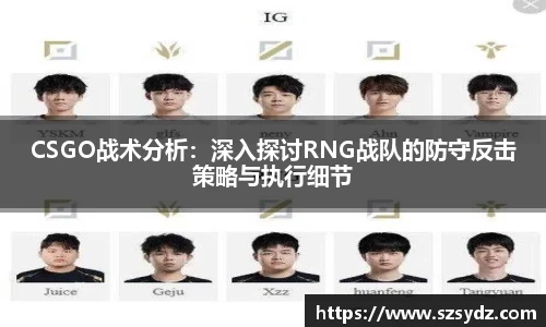 CSGO战术分析：深入探讨RNG战队的防守反击策略与执行细节