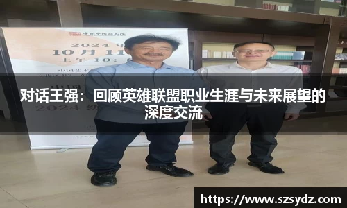 对话王强：回顾英雄联盟职业生涯与未来展望的深度交流