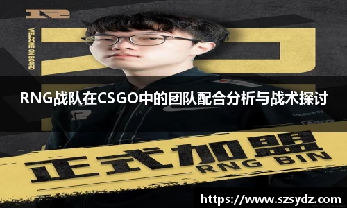 RNG战队在CSGO中的团队配合分析与战术探讨