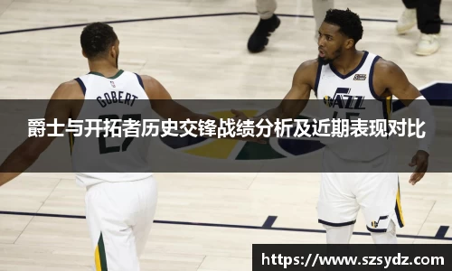 爵士与开拓者历史交锋战绩分析及近期表现对比