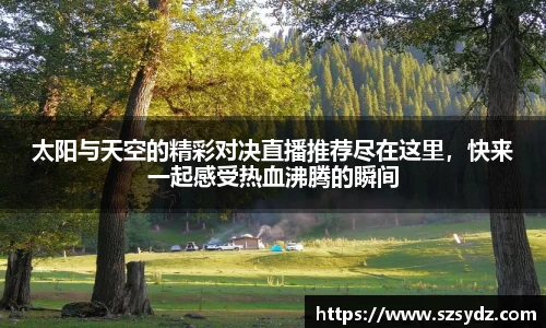 太阳与天空的精彩对决直播推荐尽在这里，快来一起感受热血沸腾的瞬间