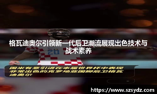 格瓦迪奥尔引领新一代后卫潮流展现出色技术与战术素养