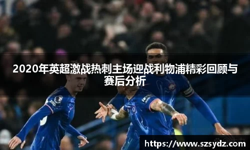 2020年英超激战热刺主场迎战利物浦精彩回顾与赛后分析