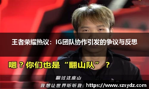 王者荣耀热议：IG团队协作引发的争议与反思